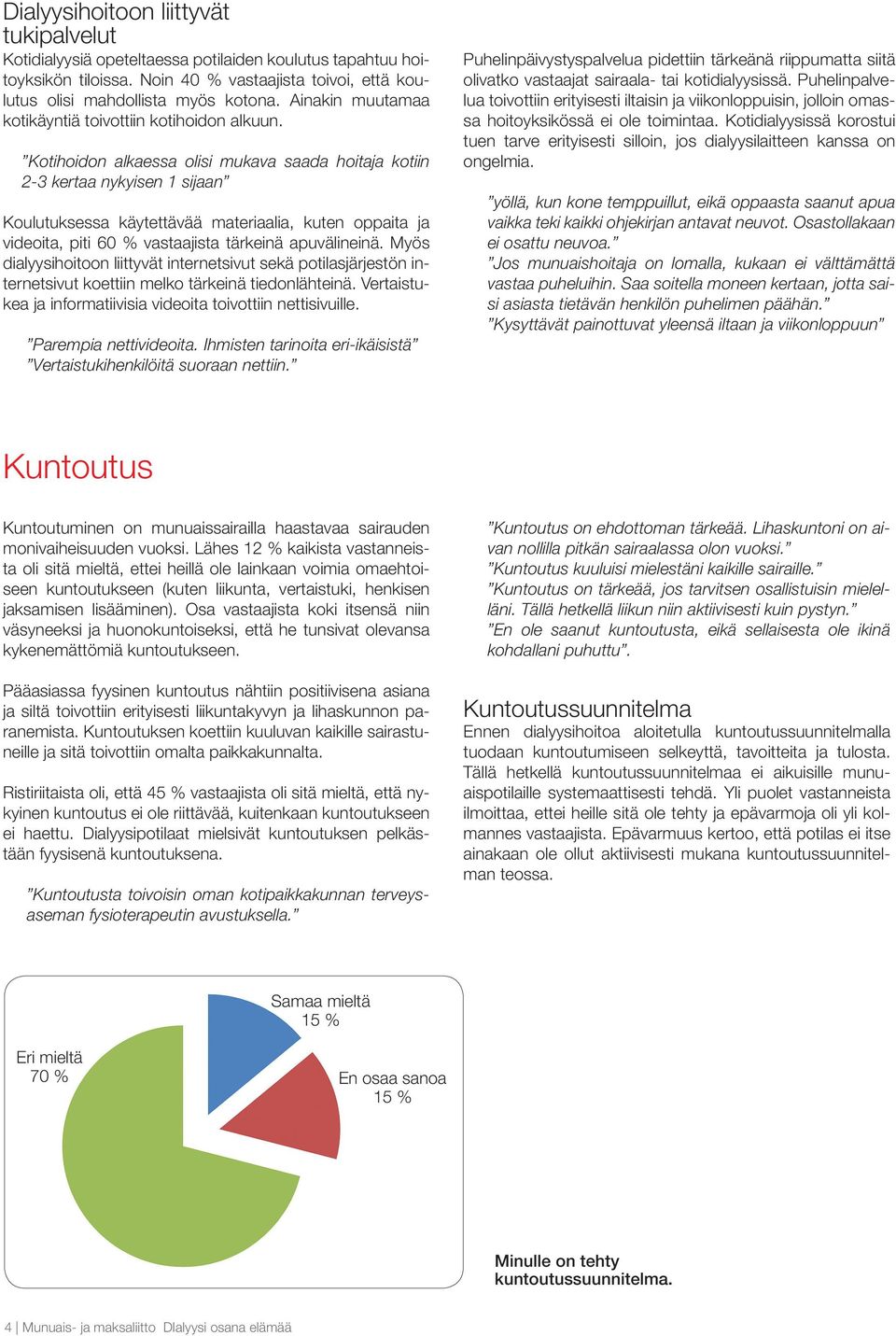 Kotihoidon alkaessa olisi mukava saada hoitaja kotiin 2-3 kertaa nykyisen 1 sijaan Koulutuksessa käytettävää materiaalia, kuten oppaita ja videoita, piti 60 % vastaajista tärkeinä apuvälineinä.