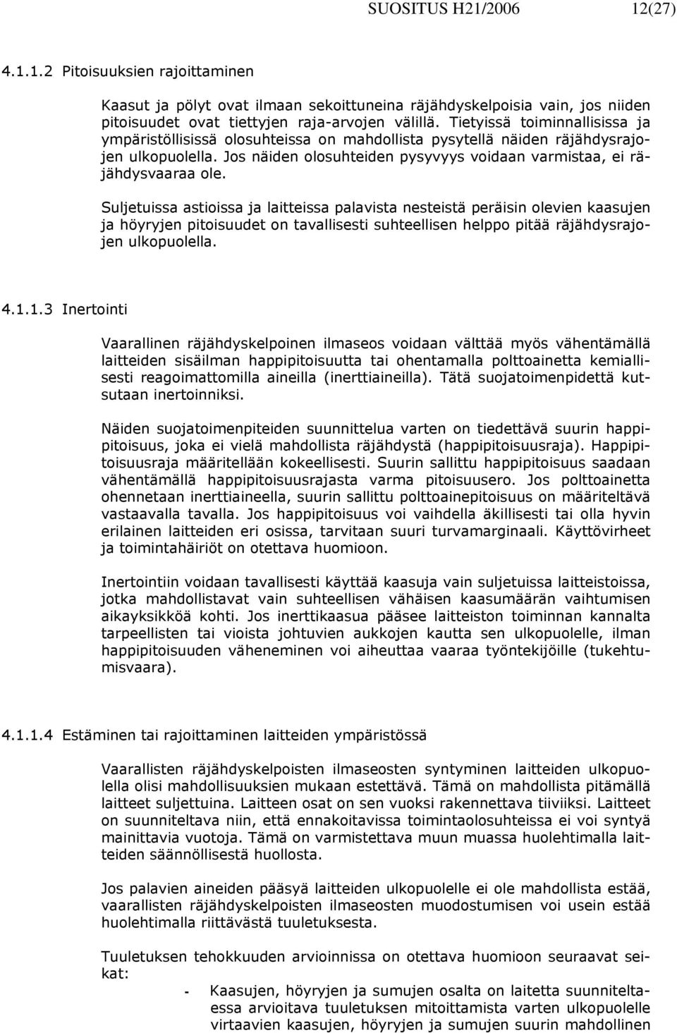 Suljetuissa astioissa ja laitteissa palavista nesteistä peräisin olevien kaasujen ja höyryjen pitoisuudet on tavallisesti suhteellisen helppo pitää räjähdysrajojen ulkopuolella. 4.1.