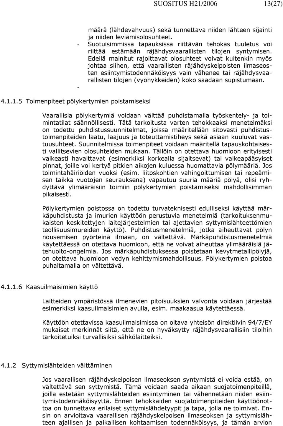 Edellä mainitut rajoittavat olosuhteet voivat kuitenkin myös johtaa siihen, että vaarallisten räjähdyskelpoisten ilmaseosten esiintymistodennäköisyys vain vähenee tai räjähdysvaarallisten tilojen