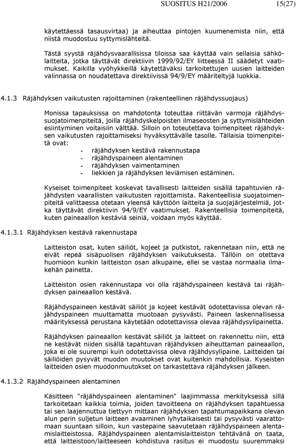 Kaikilla vyöhykkeillä käytettäväksi tarkoitettujen uusien laitteiden valinnassa on noudatettava direktiivissä 94/9/EY määriteltyjä luokkia. 4.1.