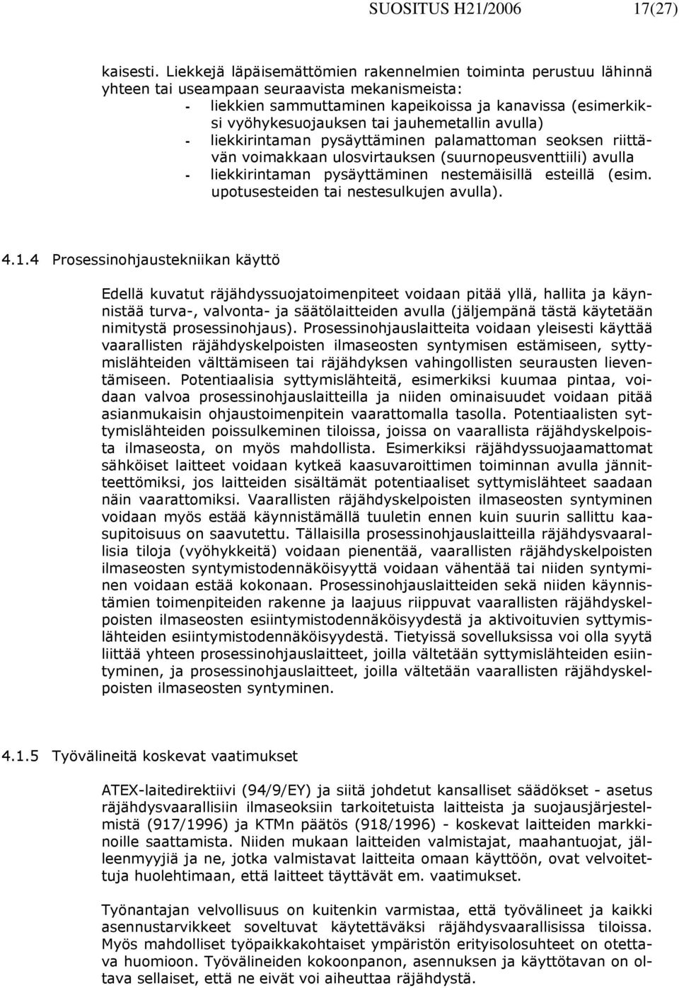 jauhemetallin avulla) - liekkirintaman pysäyttäminen palamattoman seoksen riittävän voimakkaan ulosvirtauksen (suurnopeusventtiili) avulla - liekkirintaman pysäyttäminen nestemäisillä esteillä (esim.