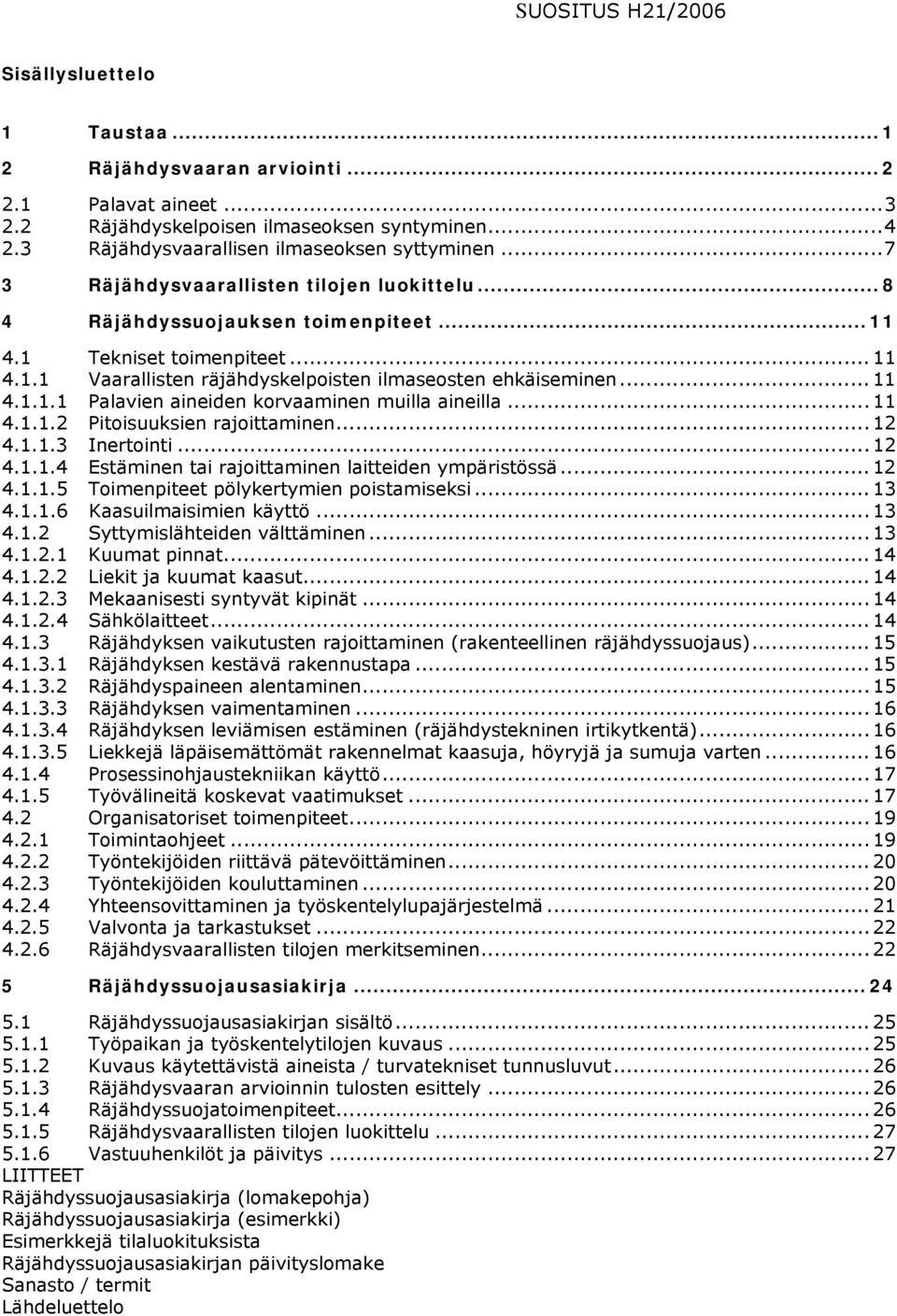 .. 11 4.1.1.1 Palavien aineiden korvaaminen muilla aineilla... 11 4.1.1.2 Pitoisuuksien rajoittaminen... 12 4.1.1.3 Inertointi... 12 4.1.1.4 Estäminen tai rajoittaminen laitteiden ympäristössä... 12 4.1.1.5 Toimenpiteet pölykertymien poistamiseksi.