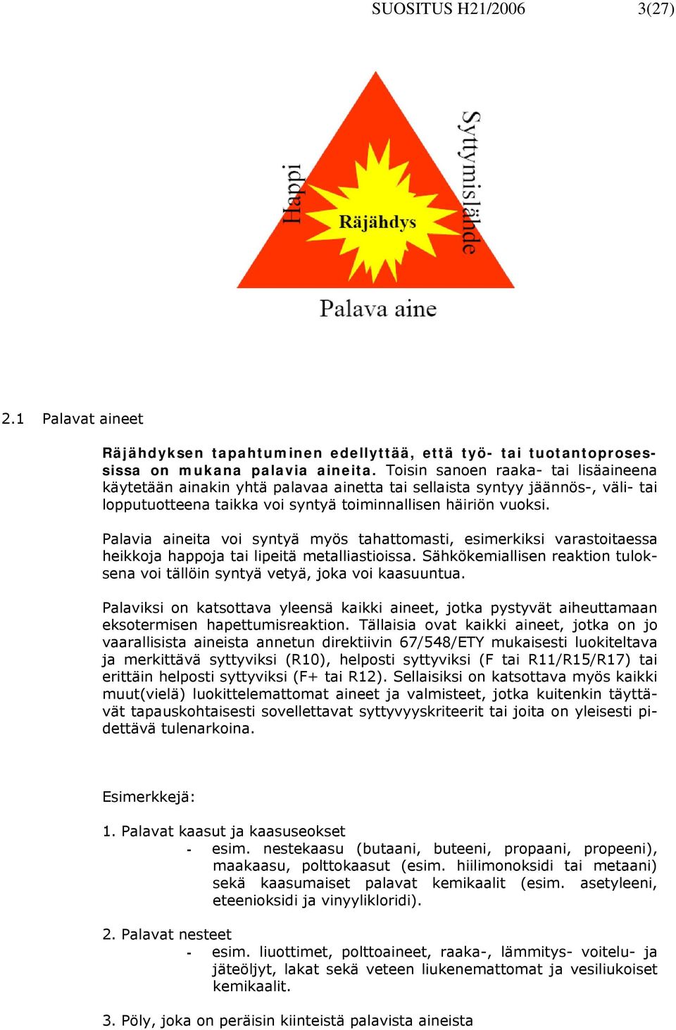 Palavia aineita voi syntyä myös tahattomasti, esimerkiksi varastoitaessa heikkoja happoja tai lipeitä metalliastioissa.