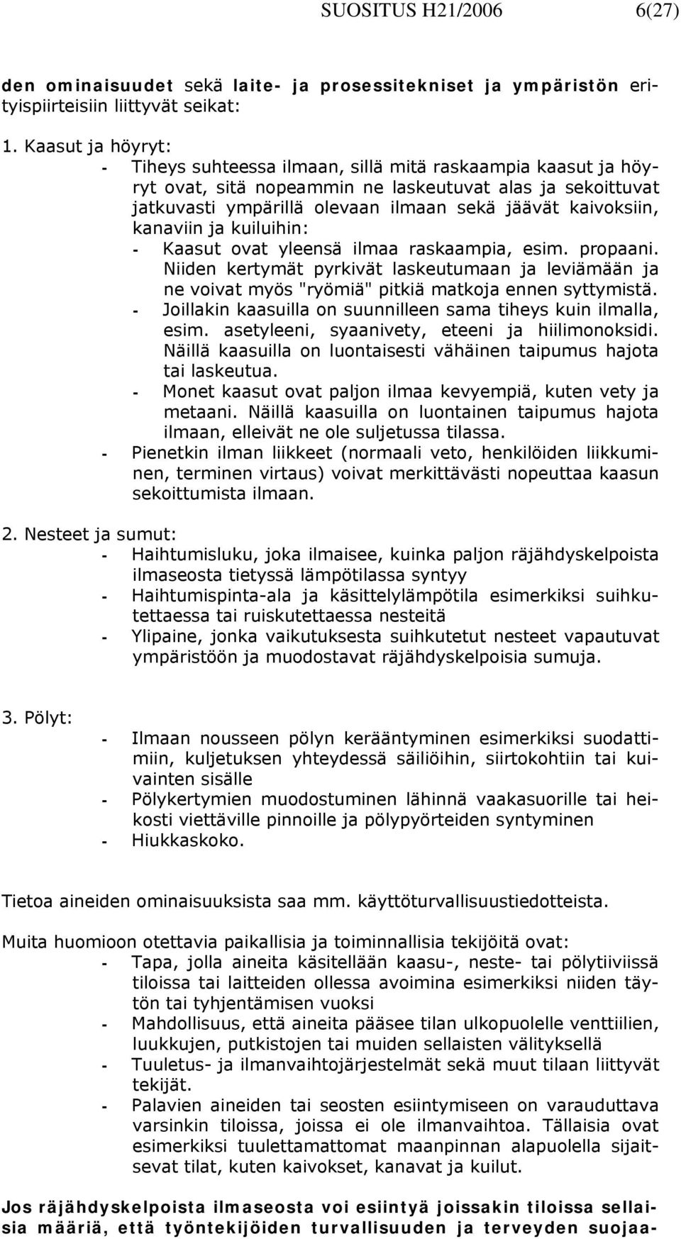 kanaviin ja kuiluihin: - Kaasut ovat yleensä ilmaa raskaampia, esim. propaani. Niiden kertymät pyrkivät laskeutumaan ja leviämään ja ne voivat myös "ryömiä" pitkiä matkoja ennen syttymistä.