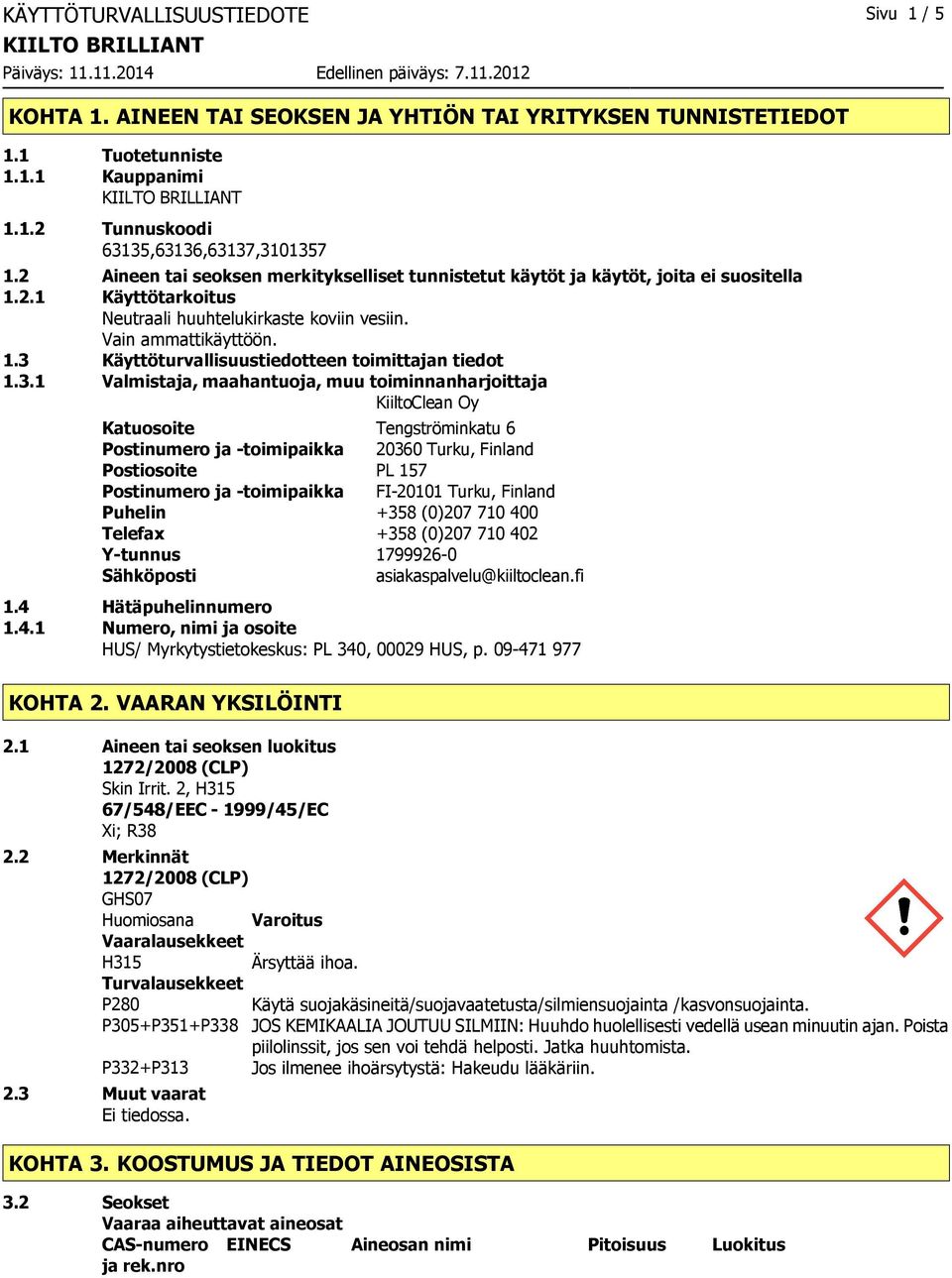 3.1 Valmistaja, maahantuoja, muu toiminnanharjoittaja KiiltoClean Oy Katuosoite Tengströminkatu 6 Postinumero ja toimipaikka 20360 Turku, Finland Postiosoite PL 157 Postinumero ja toimipaikka FI20101