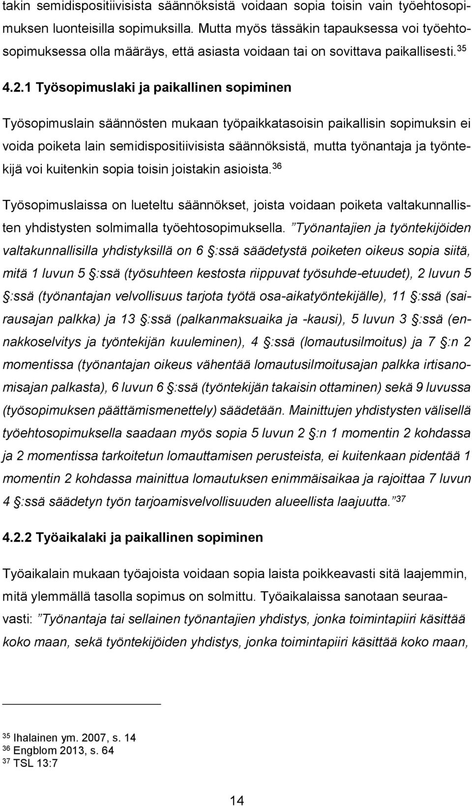 1 Työsopimuslaki ja paikallinen sopiminen Työsopimuslain säännösten mukaan työpaikkatasoisin paikallisin sopimuksin ei voida poiketa lain semidispositiivisista säännöksistä, mutta työnantaja ja