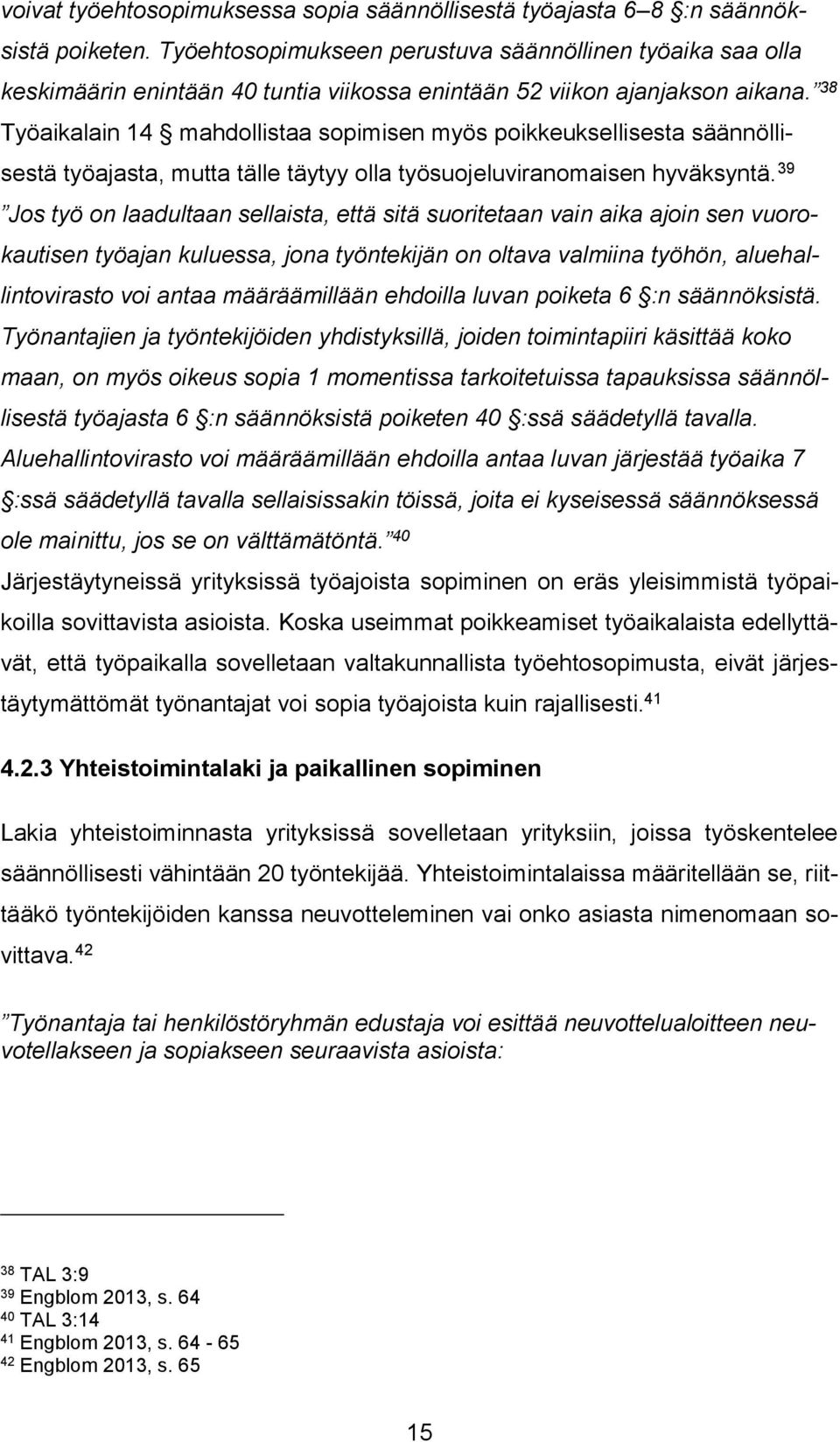 38 Työaikalain 14 mahdollistaa sopimisen myös poikkeuksellisesta säännöllisestä työajasta, mutta tälle täytyy olla työsuojeluviranomaisen hyväksyntä.