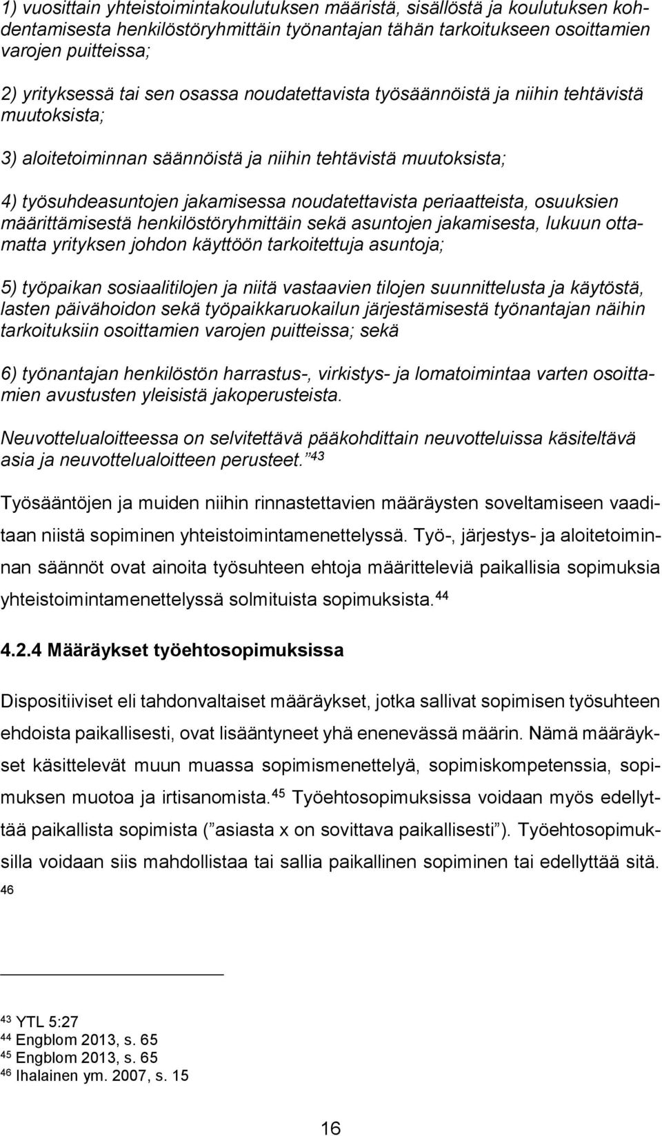 osuuksien määrittämisestä henkilöstöryhmittäin sekä asuntojen jakamisesta, lukuun ottamatta yrityksen johdon käyttöön tarkoitettuja asuntoja; 5) työpaikan sosiaalitilojen ja niitä vastaavien tilojen