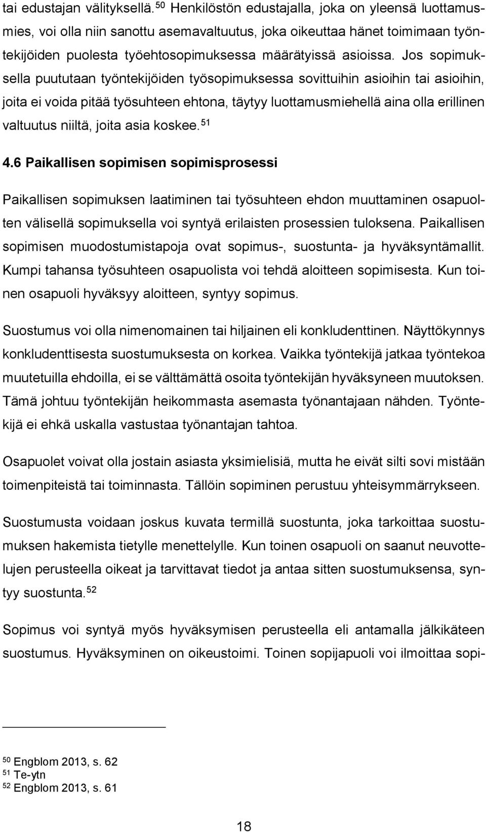 Jos sopimuksella puututaan työntekijöiden työsopimuksessa sovittuihin asioihin tai asioihin, joita ei voida pitää työsuhteen ehtona, täytyy luottamusmiehellä aina olla erillinen valtuutus niiltä,