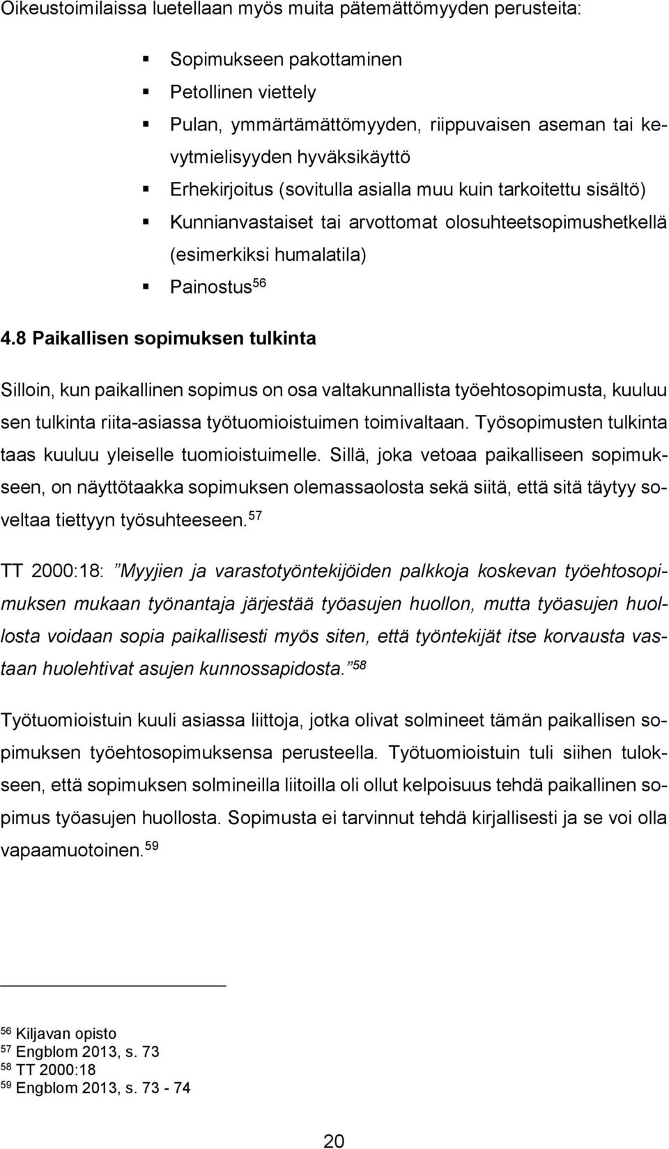 8 Paikallisen sopimuksen tulkinta Silloin, kun paikallinen sopimus on osa valtakunnallista työehtosopimusta, kuuluu sen tulkinta riita-asiassa työtuomioistuimen toimivaltaan.