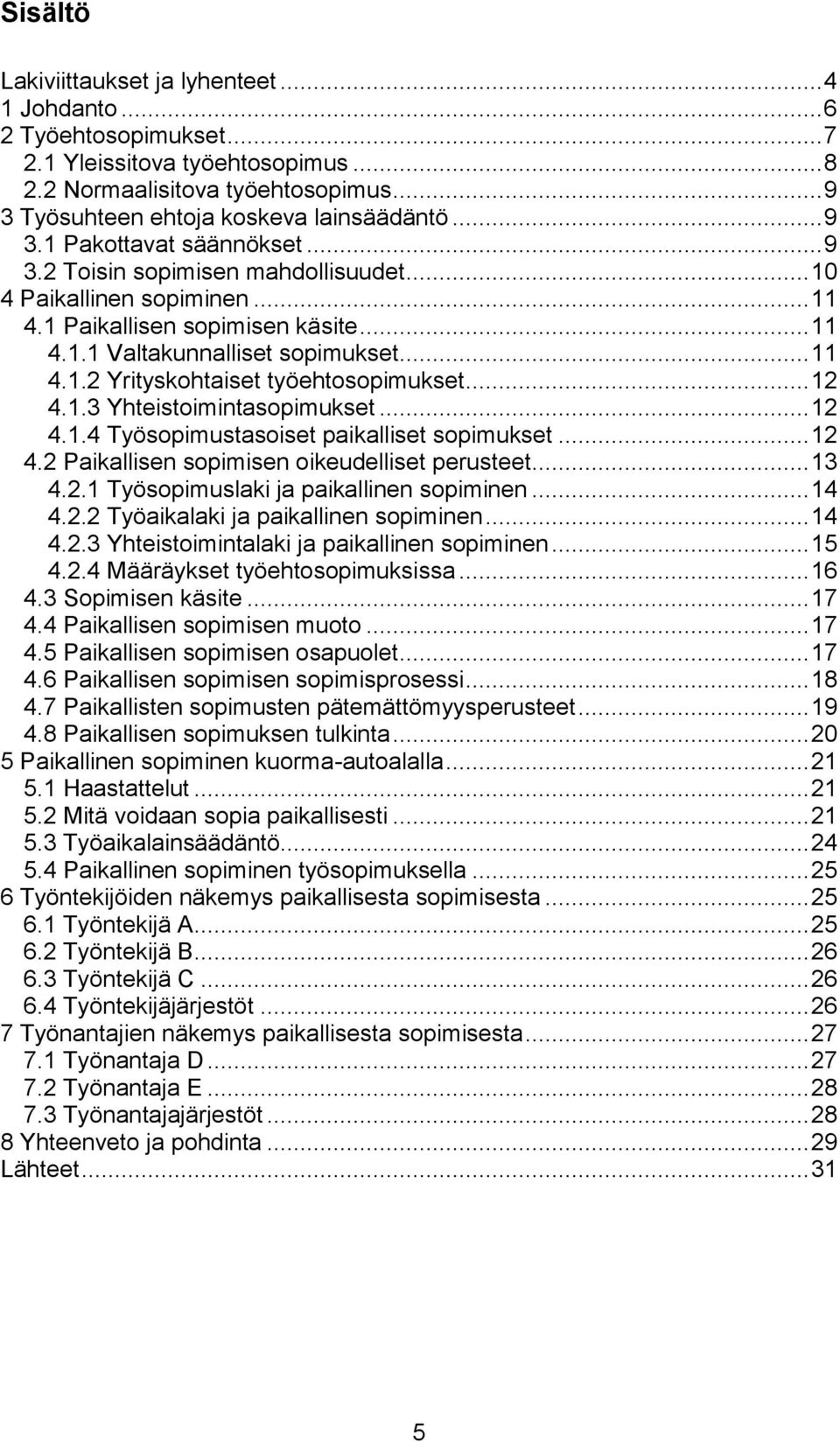 .. 12 4.1.3 Yhteistoimintasopimukset... 12 4.1.4 Työsopimustasoiset paikalliset sopimukset... 12 4.2 Paikallisen sopimisen oikeudelliset perusteet... 13 4.2.1 Työsopimuslaki ja paikallinen sopiminen.