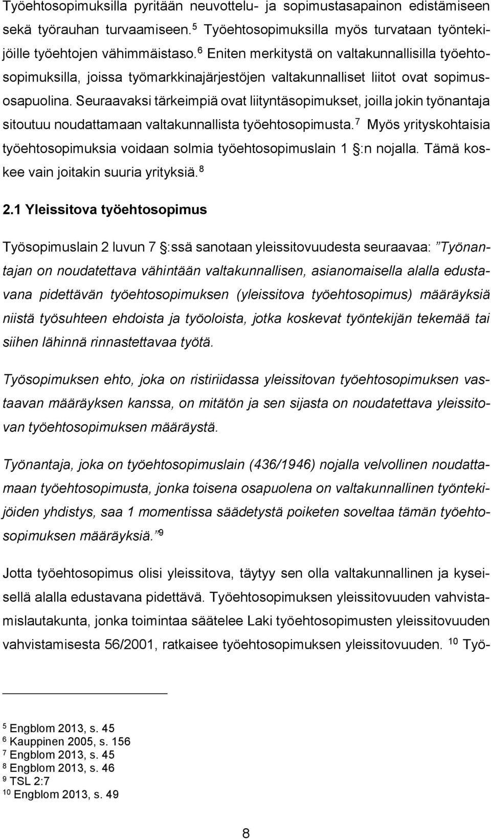 Seuraavaksi tärkeimpiä ovat liityntäsopimukset, joilla jokin työnantaja sitoutuu noudattamaan valtakunnallista työehtosopimusta.