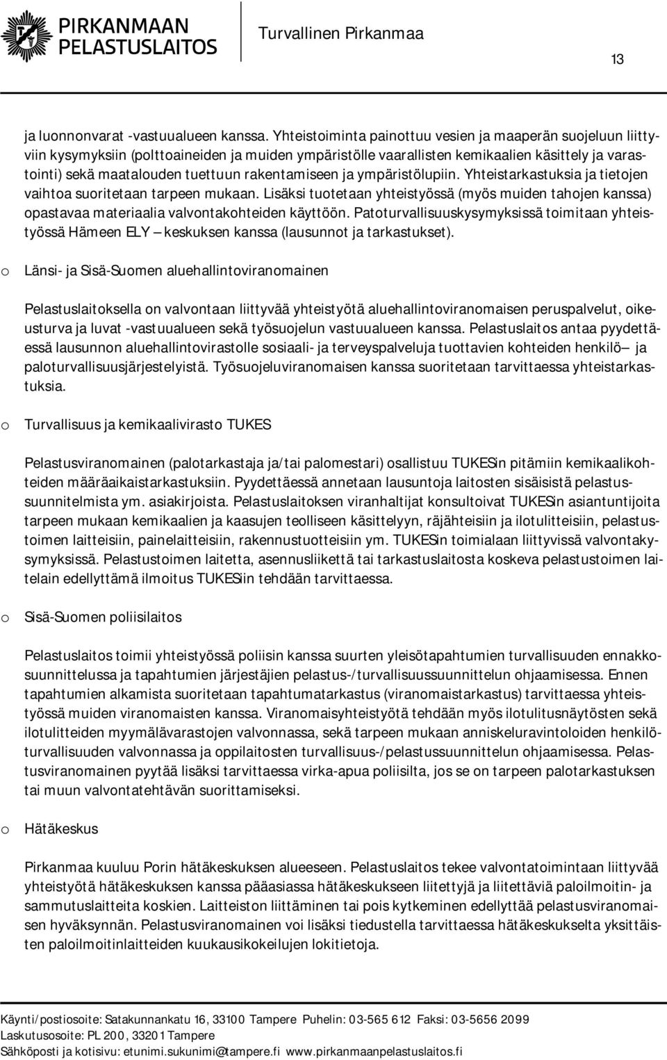 rakentamiseen ja ympäristölupiin. Yhteistarkastuksia ja tietojen vaihtoa suoritetaan tarpeen mukaan.