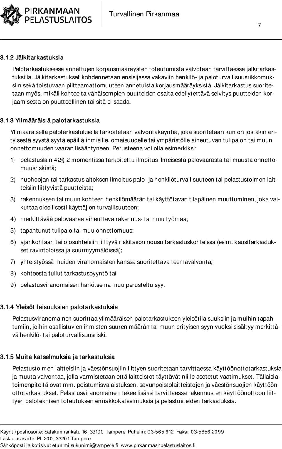 Jälkitarkastus suoritetaan myös, mikäli kohteelta vähäisempien puutteiden osalta edellytettävä selvitys puutteiden korjaamisesta on puutteellinen tai sitä ei saada. 3.1.