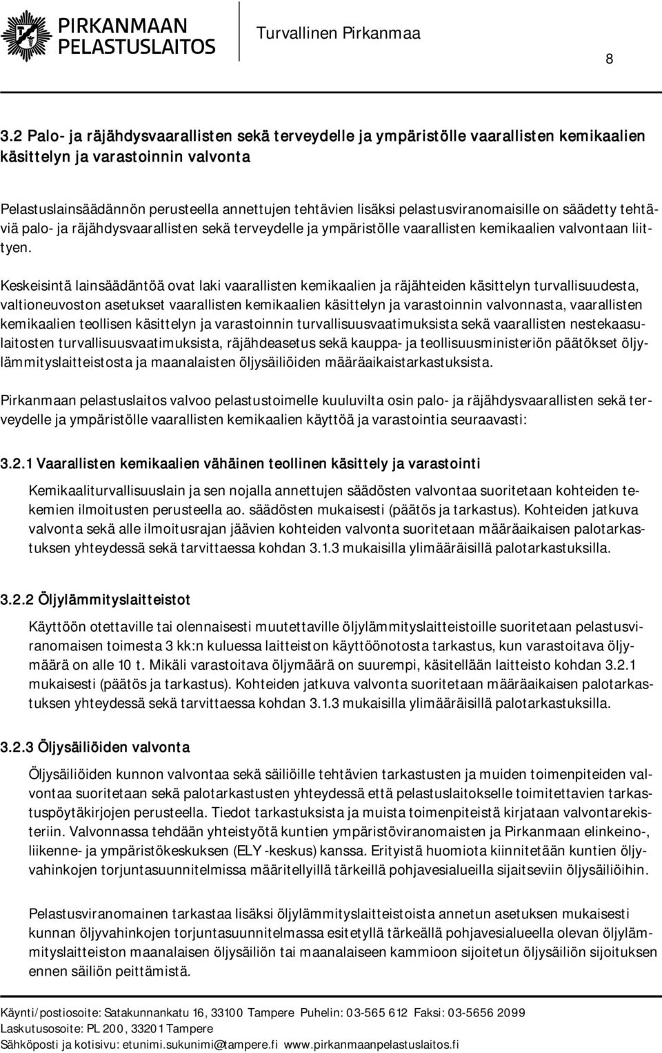 Keskeisintä lainsäädäntöä ovat laki vaarallisten kemikaalien ja räjähteiden käsittelyn turvallisuudesta, valtioneuvoston asetukset vaarallisten kemikaalien käsittelyn ja varastoinnin valvonnasta,