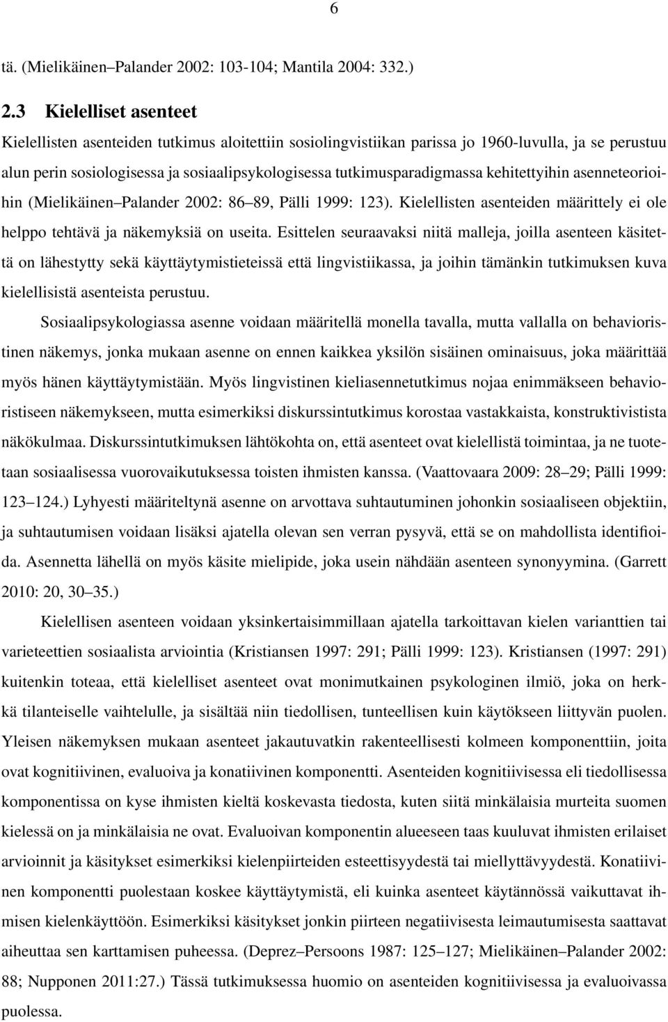 kehitettyihin asenneteorioihin (Mielikäinen Palander 2002: 86 89, Pälli 1999: 123). Kielellisten asenteiden määrittely ei ole helppo tehtävä ja näkemyksiä on useita.