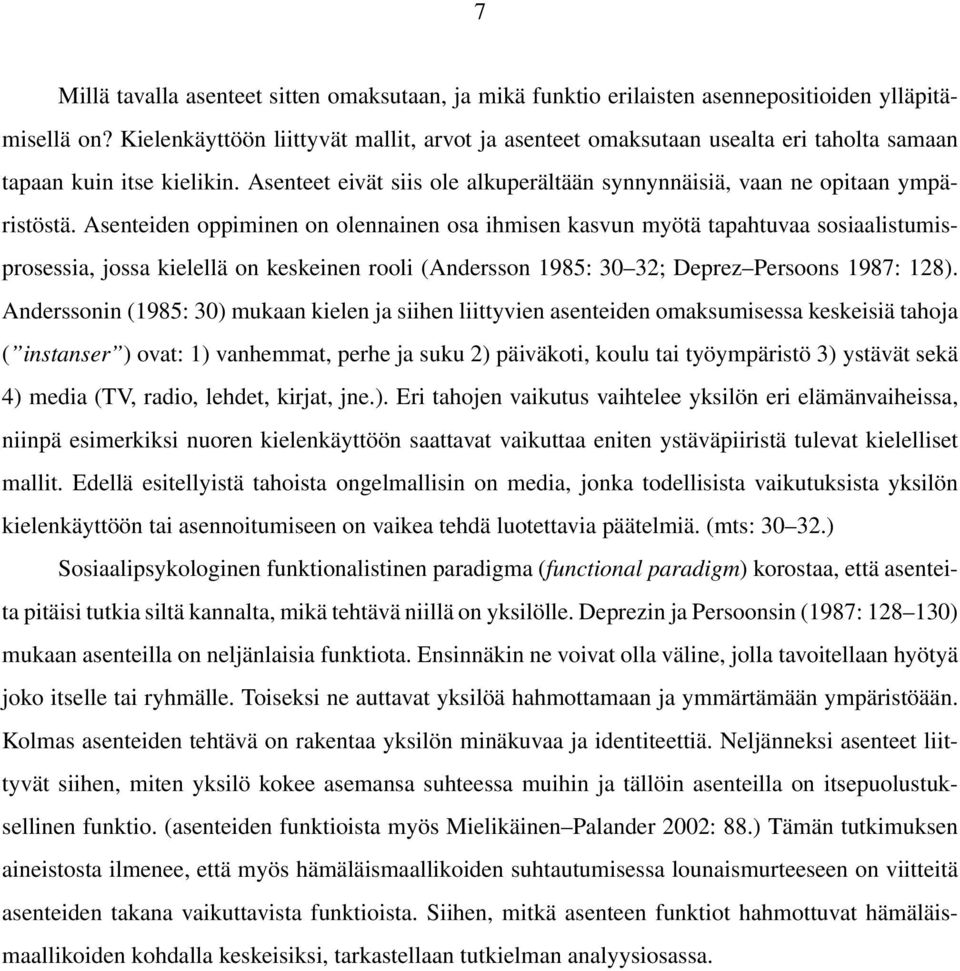 Asenteiden oppiminen on olennainen osa ihmisen kasvun myötä tapahtuvaa sosiaalistumisprosessia, jossa kielellä on keskeinen rooli (Andersson 1985: 30 32; Deprez Persoons 1987: 128).