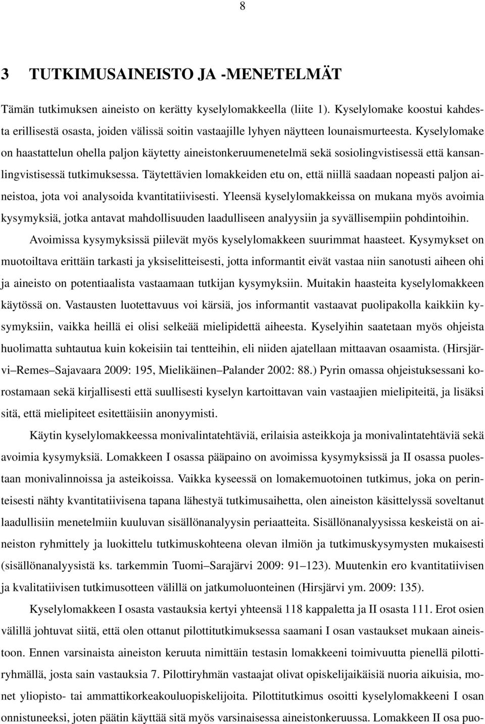 Kyselylomake on haastattelun ohella paljon käytetty aineistonkeruumenetelmä sekä sosiolingvistisessä että kansanlingvistisessä tutkimuksessa.