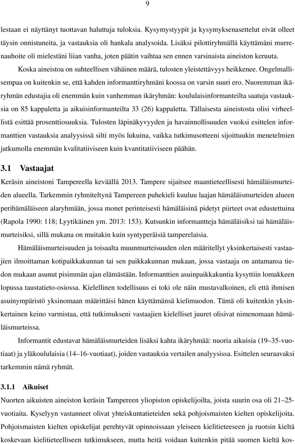 Koska aineistoa on suhteellisen vähäinen määrä, tulosten yleistettävyys heikkenee. Ongelmallisempaa on kuitenkin se, että kahden informanttiryhmäni koossa on varsin suuri ero.