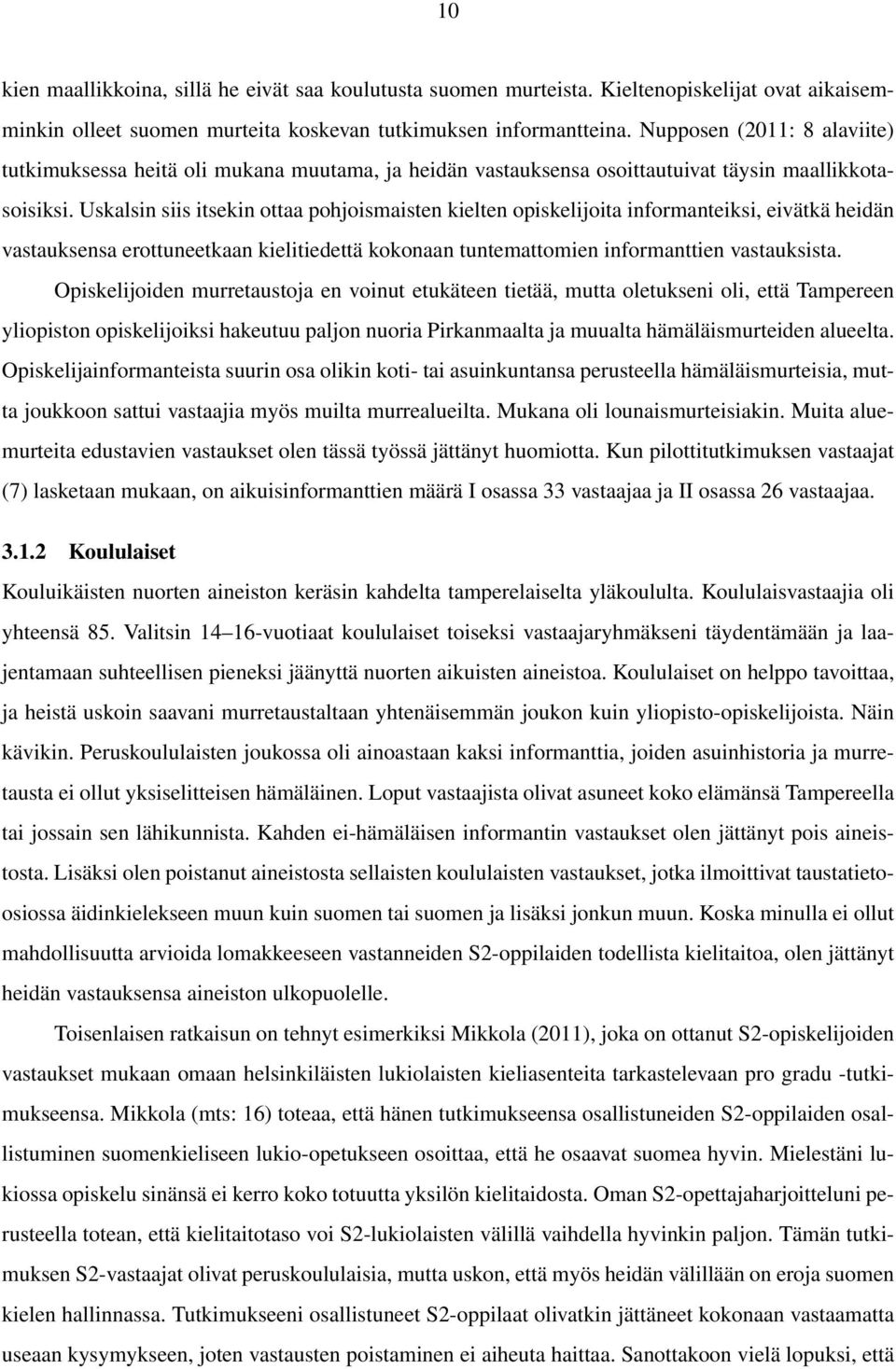 Uskalsin siis itsekin ottaa pohjoismaisten kielten opiskelijoita informanteiksi, eivätkä heidän vastauksensa erottuneetkaan kielitiedettä kokonaan tuntemattomien informanttien vastauksista.