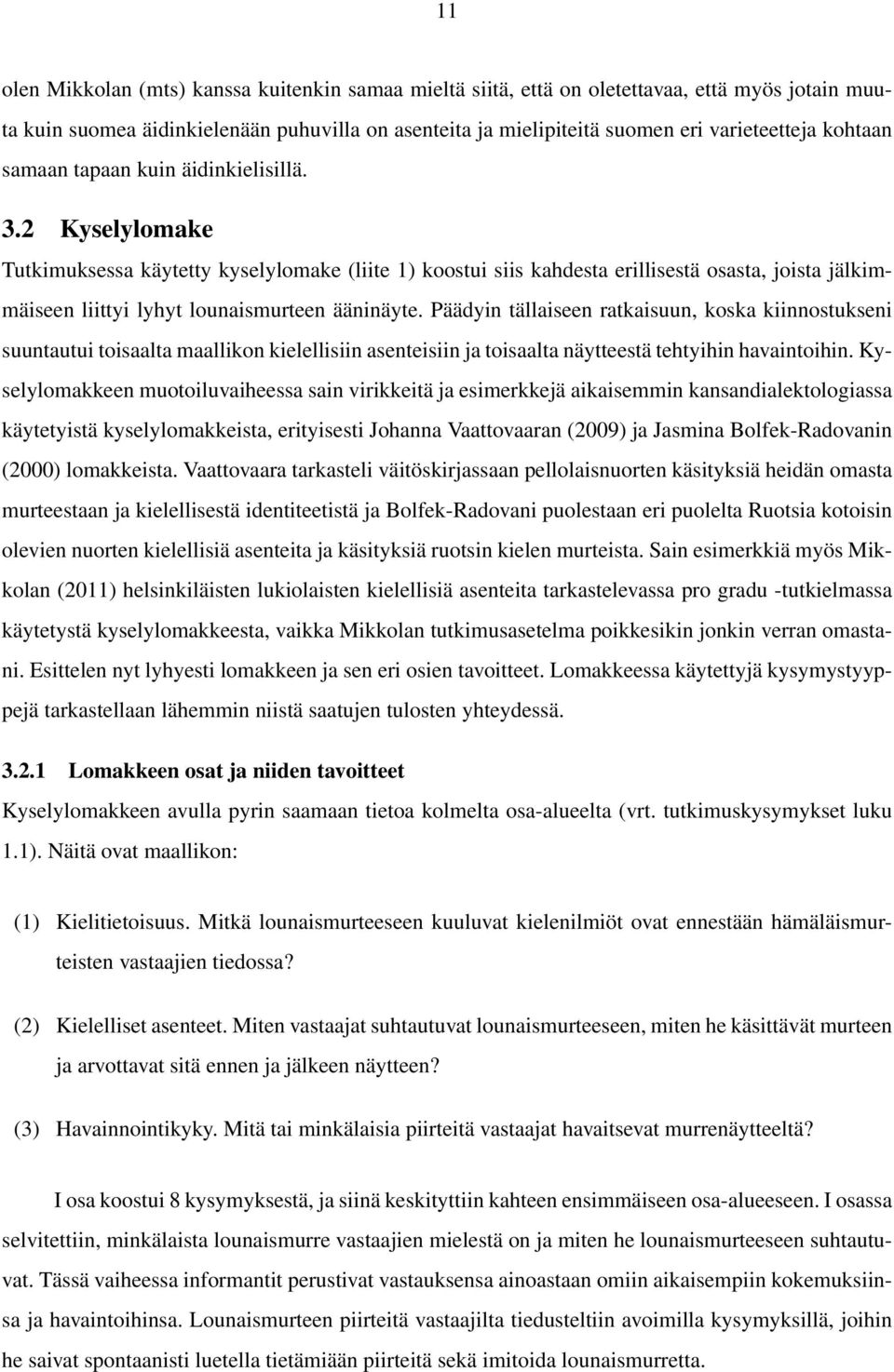 2 Kyselylomake Tutkimuksessa käytetty kyselylomake (liite 1) koostui siis kahdesta erillisestä osasta, joista jälkimmäiseen liittyi lyhyt lounaismurteen ääninäyte.