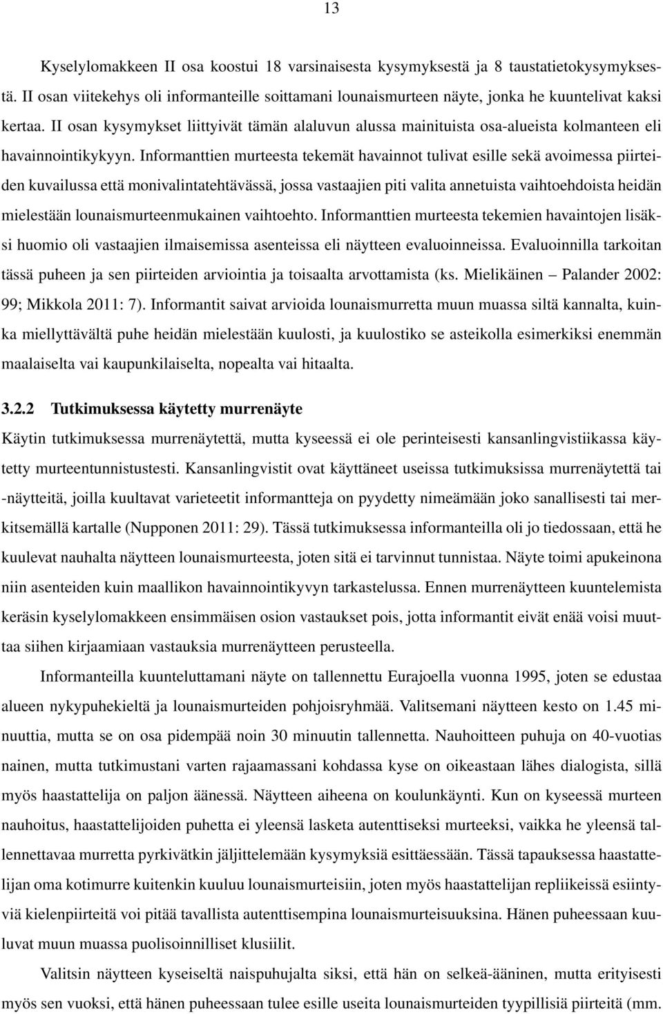 Informanttien murteesta tekemät havainnot tulivat esille sekä avoimessa piirteiden kuvailussa että monivalintatehtävässä, jossa vastaajien piti valita annetuista vaihtoehdoista heidän mielestään