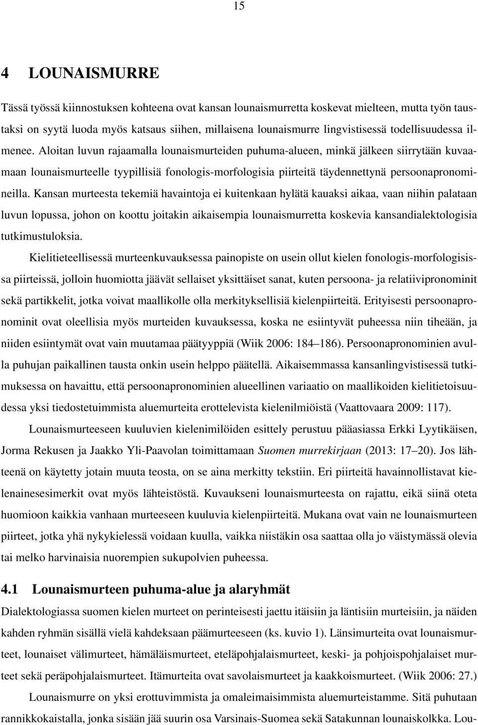 Aloitan luvun rajaamalla lounaismurteiden puhuma-alueen, minkä jälkeen siirrytään kuvaamaan lounaismurteelle tyypillisiä fonologis-morfologisia piirteitä täydennettynä persoonapronomineilla.