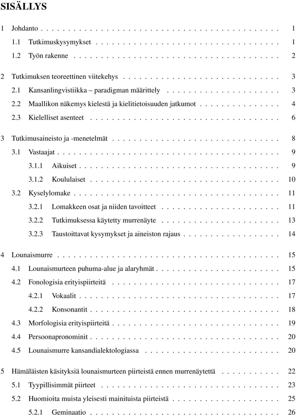 3 Kielelliset asenteet................................... 6 3 Tutkimusaineisto ja -menetelmät............................... 8 3.1 Vastaajat......................................... 9 3.1.1 Aikuiset.