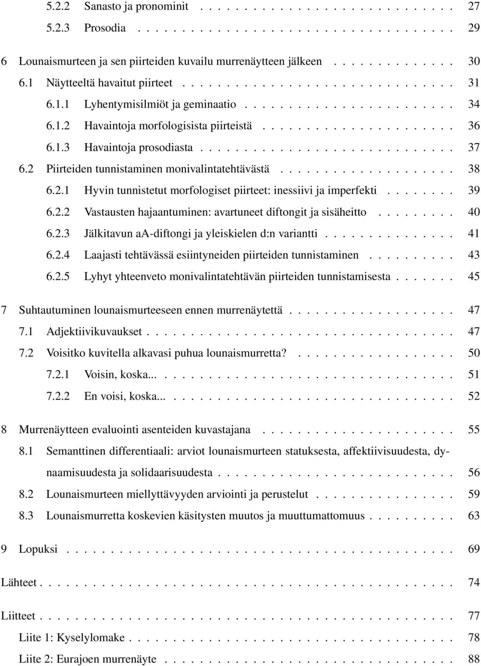 1.3 Havaintoja prosodiasta............................. 37 6.2 Piirteiden tunnistaminen monivalintatehtävästä.................... 38 6.2.1 Hyvin tunnistetut morfologiset piirteet: inessiivi ja imperfekti.