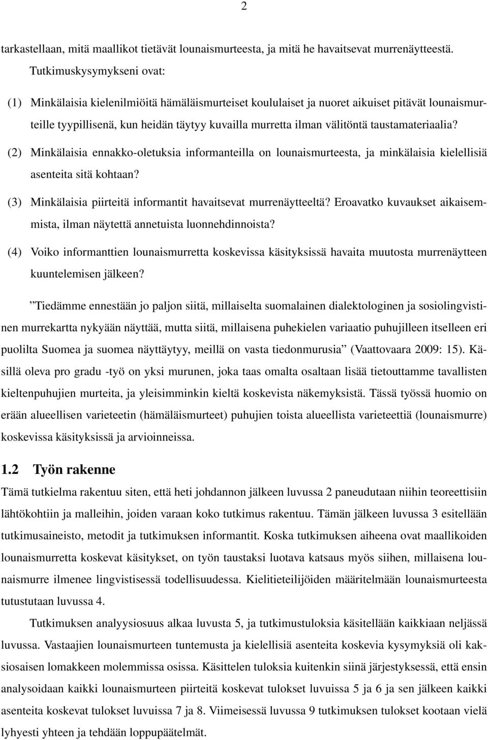 taustamateriaalia? (2) Minkälaisia ennakko-oletuksia informanteilla on lounaismurteesta, ja minkälaisia kielellisiä asenteita sitä kohtaan?