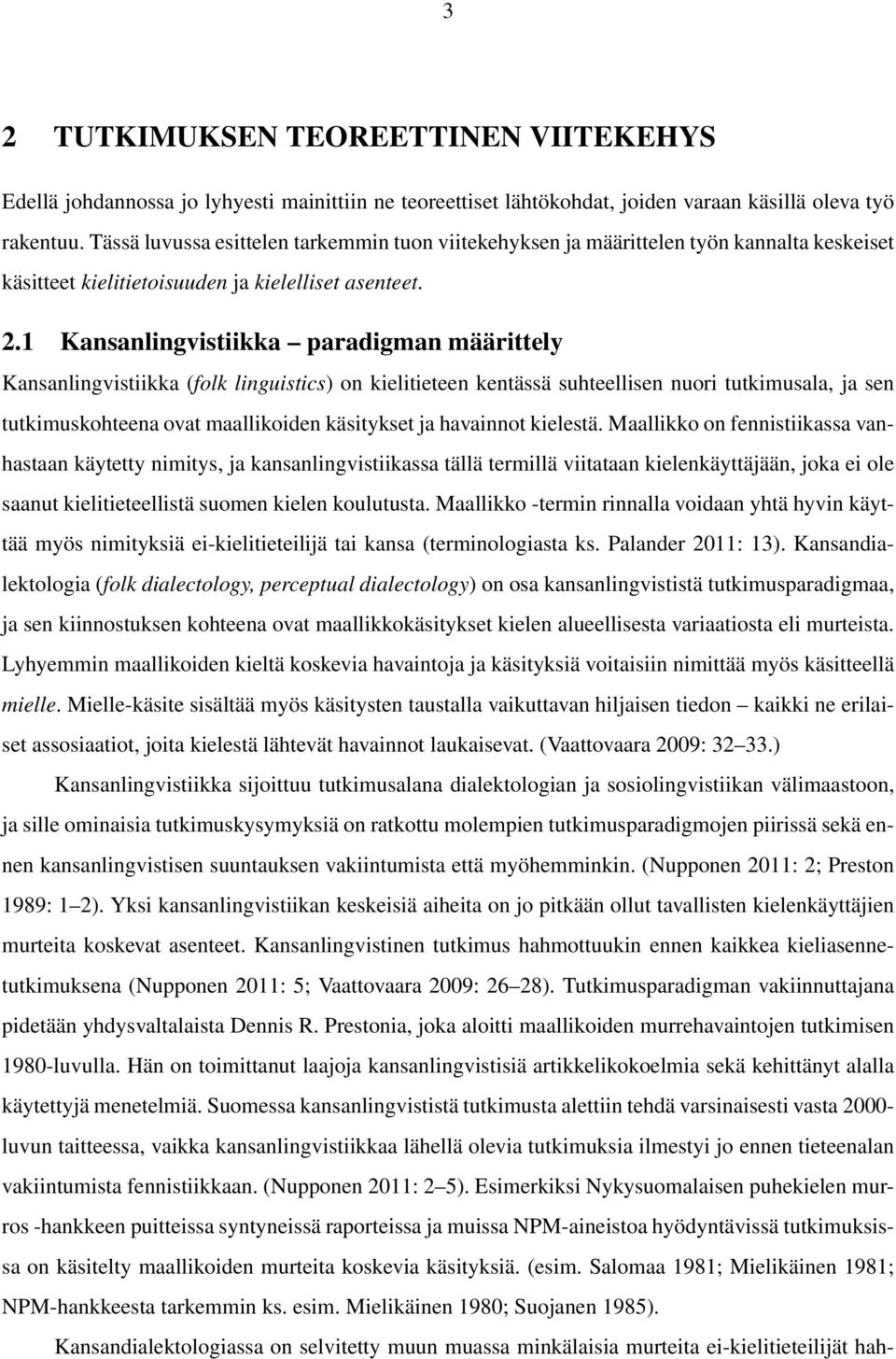 1 Kansanlingvistiikka paradigman määrittely Kansanlingvistiikka (folk linguistics) on kielitieteen kentässä suhteellisen nuori tutkimusala, ja sen tutkimuskohteena ovat maallikoiden käsitykset ja