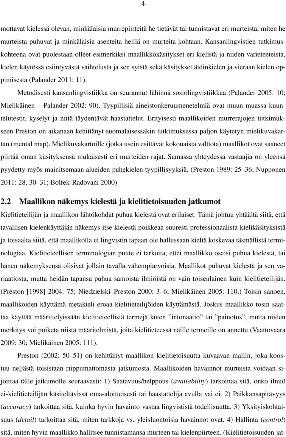 äidinkielen ja vieraan kielen oppimisesta (Palander 2011: 11). Metodisesti kansanlingvistiikka on seurannut lähinnä sosiolingvistiikkaa (Palander 2005: 10; Mielikäinen Palander 2002: 90).