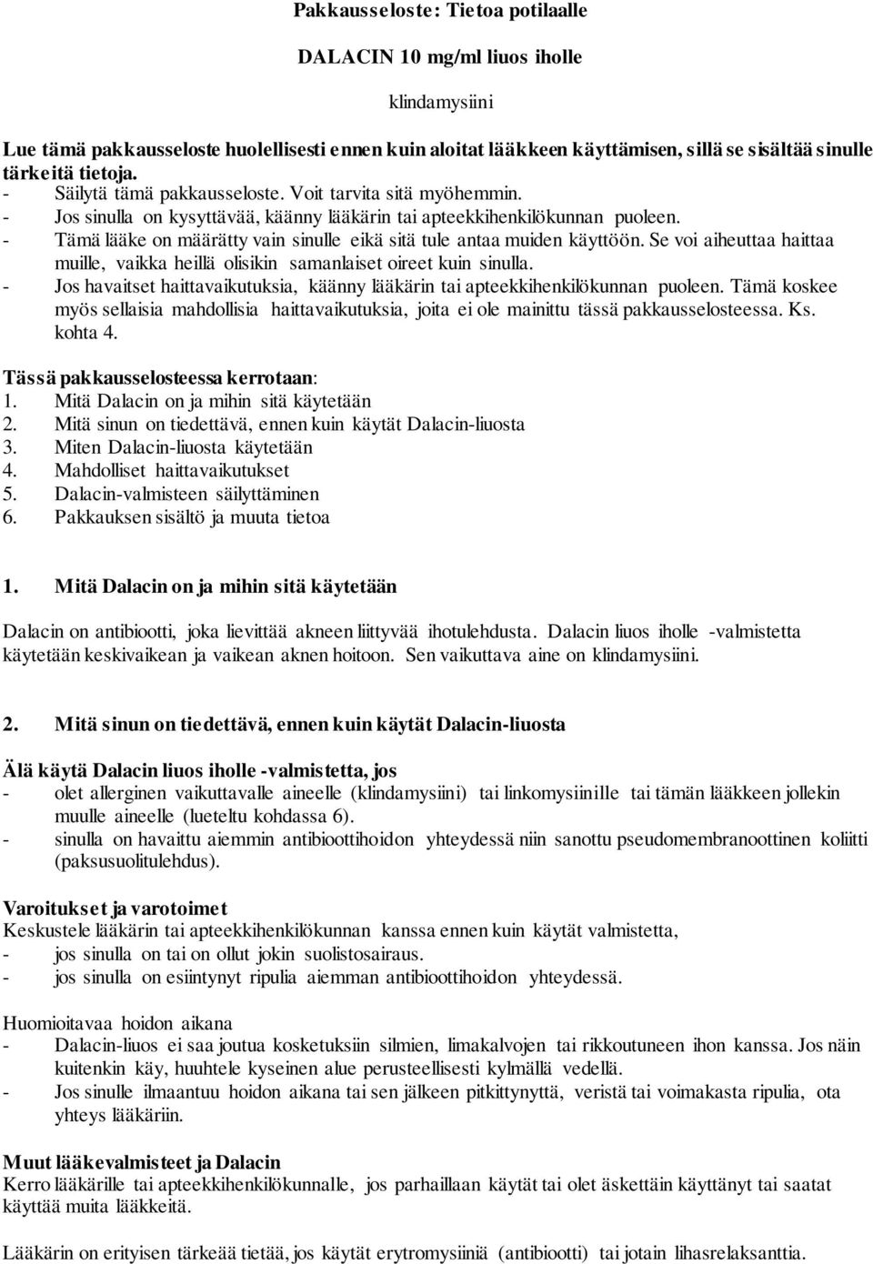 - Tämä lääke on määrätty vain sinulle eikä sitä tule antaa muiden käyttöön. Se voi aiheuttaa haittaa muille, vaikka heillä olisikin samanlaiset oireet kuin sinulla.