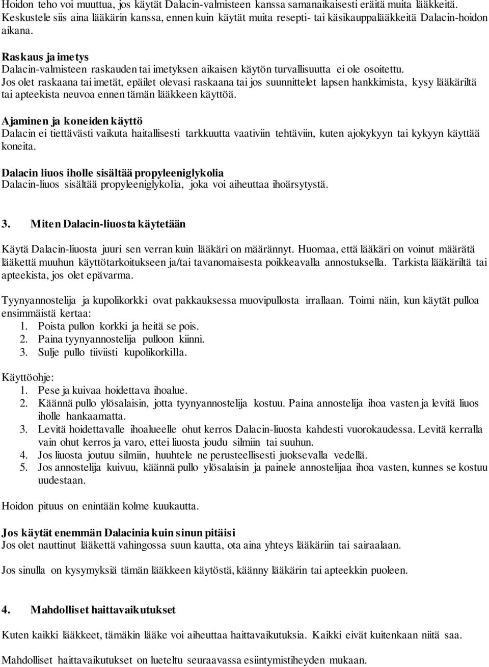 Raskaus ja imetys Dalacin-valmisteen raskauden tai imetyksen aikaisen käytön turvallisuutta ei ole osoitettu.