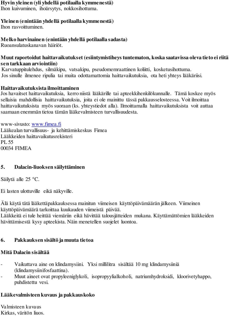 Muut raportoidut haittavaikutukset (esiintymistiheys tuntematon, koska saatavissa oleva tieto ei riitä sen tarkkaan arviointiin) Karvatuppitulehdus, silmäkipu, vatsakipu, pseudomemraattinen koliitti,