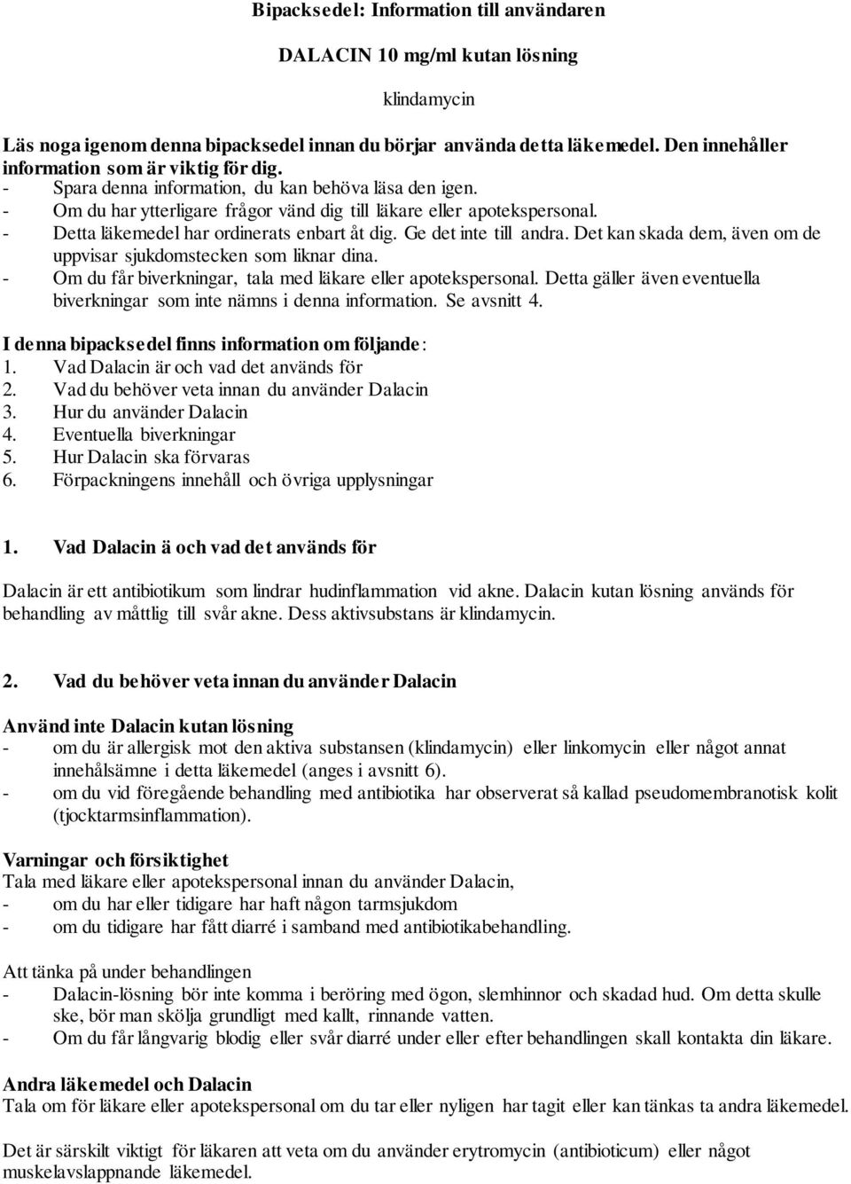 - Detta läkemedel har ordinerats enbart åt dig. Ge det inte till andra. Det kan skada dem, även om de uppvisar sjukdomstecken som liknar dina.