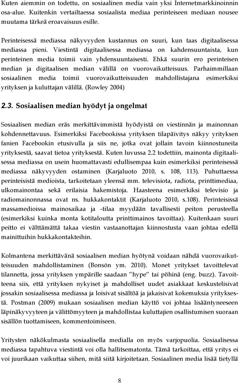 Viestintä digitaalisessa mediassa on kahdensuuntaista, kun perinteinen media toimii vain yhdensuuntaisesti. Ehkä suurin ero perinteisen median ja digitaalisen median välillä on vuorovaikutteisuus.