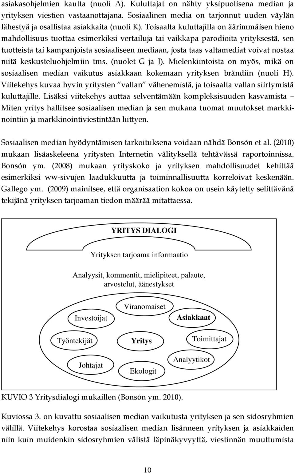 Toisaalta kuluttajilla on äärimmäisen hieno mahdollisuus tuottaa esimerkiksi vertailuja tai vaikkapa parodioita yrityksestä, sen tuotteista tai kampanjoista sosiaaliseen mediaan, josta taas