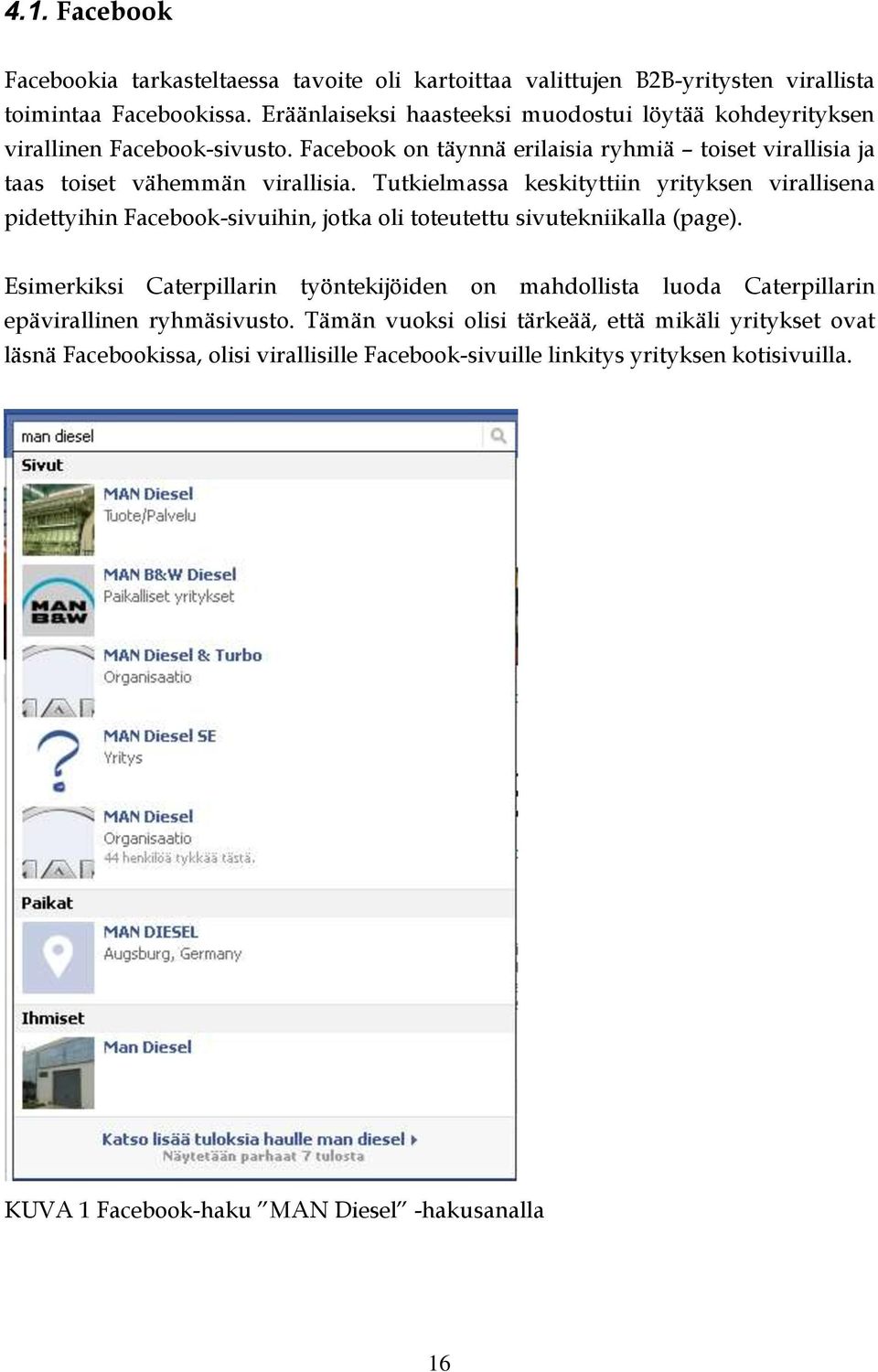 Tutkielmassa keskityttiin yrityksen virallisena pidettyihin Facebook-sivuihin, jotka oli toteutettu sivutekniikalla (page).