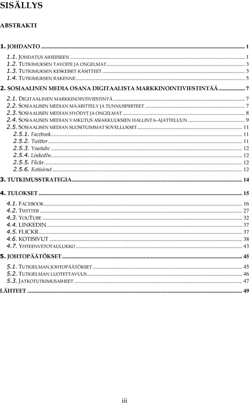 SOSIAALISEN MEDIAN HYÖDYT JA ONGELMAT... 8 2.4. SOSIAALISEN MEDIAN VAIKUTUS ASIAKKUUKSIEN HALLINTA-AJATTELUUN... 9 2.5. SOSIAALISEN MEDIAN SUOSITUIMMAT SOVELLUKSET... 11 2.5.1. Facebook... 11 2.5.2. Twitter.