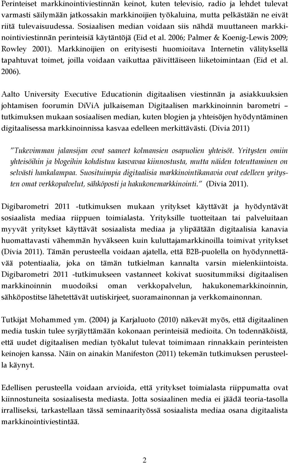 Markkinoijien on erityisesti huomioitava Internetin välityksellä tapahtuvat toimet, joilla voidaan vaikuttaa päivittäiseen liiketoimintaan (Eid et al. 2006).