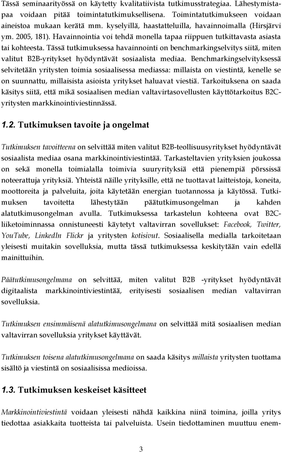 Tässä tutkimuksessa havainnointi on benchmarkingselvitys siitä, miten valitut B2B-yritykset hyödyntävät sosiaalista mediaa.