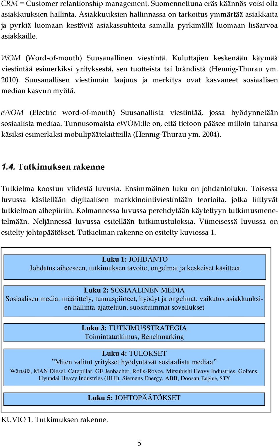 Kuluttajien keskenään käymää viestintää esimerkiksi yrityksestä, sen tuotteista tai brändistä (Hennig-Thurau ym. 2010).