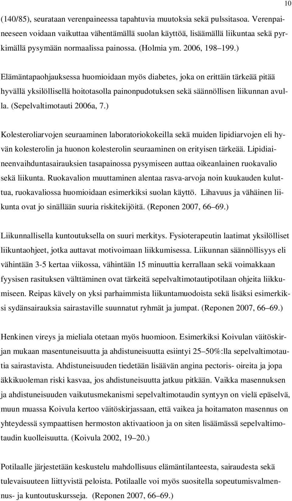 ) Elämäntapaohjauksessa huomioidaan myös diabetes, joka on erittäin tärkeää pitää hyvällä yksilöllisellä hoitotasolla painonpudotuksen sekä säännöllisen liikunnan avulla. (Sepelvaltimotauti 2006a, 7.