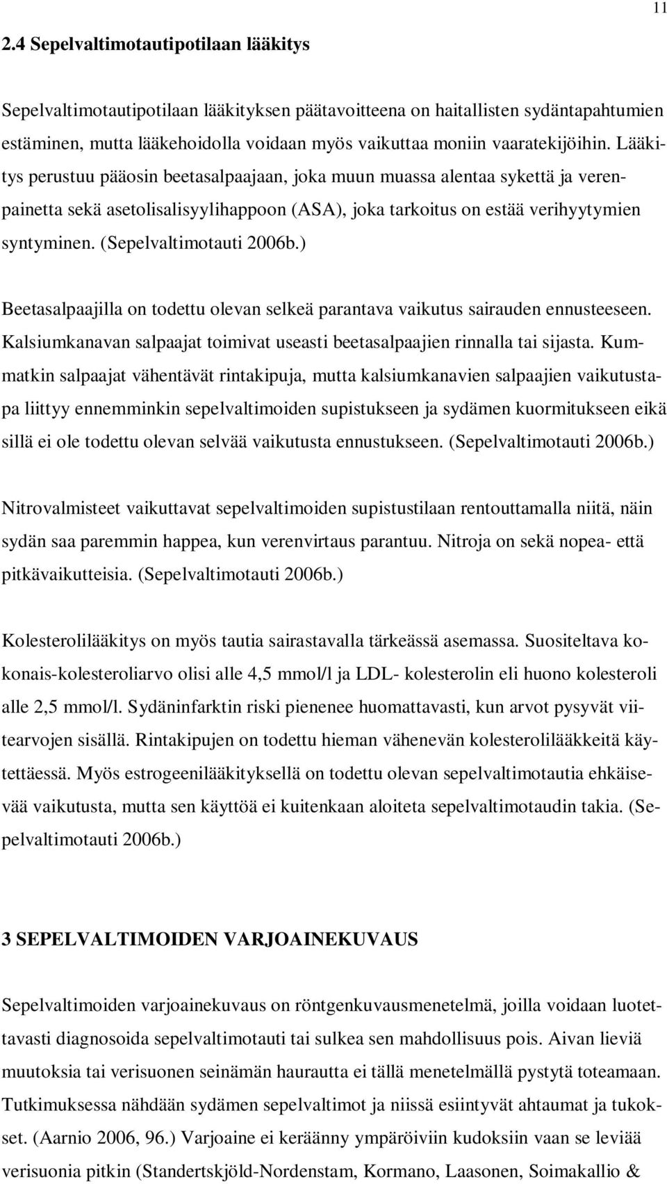 (Sepelvaltimotauti 2006b.) Beetasalpaajilla on todettu olevan selkeä parantava vaikutus sairauden ennusteeseen. Kalsiumkanavan salpaajat toimivat useasti beetasalpaajien rinnalla tai sijasta.