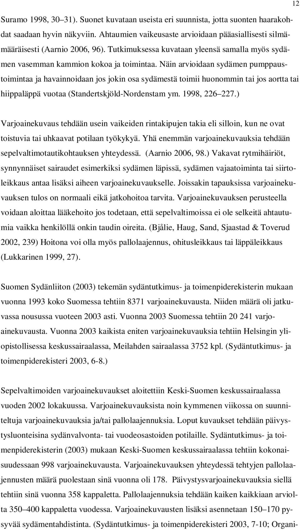 Näin arvioidaan sydämen pumppaustoimintaa ja havainnoidaan jos jokin osa sydämestä toimii huonommin tai jos aortta tai hiippaläppä vuotaa (Standertskjöld-Nordenstam ym. 1998, 226 227.