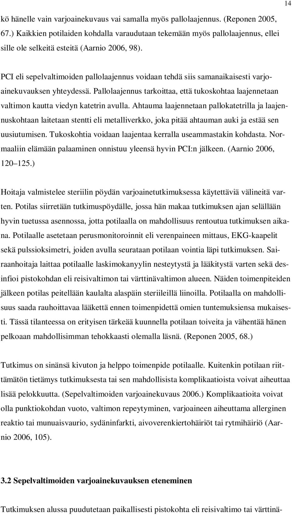 PCI eli sepelvaltimoiden pallolaajennus voidaan tehdä siis samanaikaisesti varjoainekuvauksen yhteydessä.