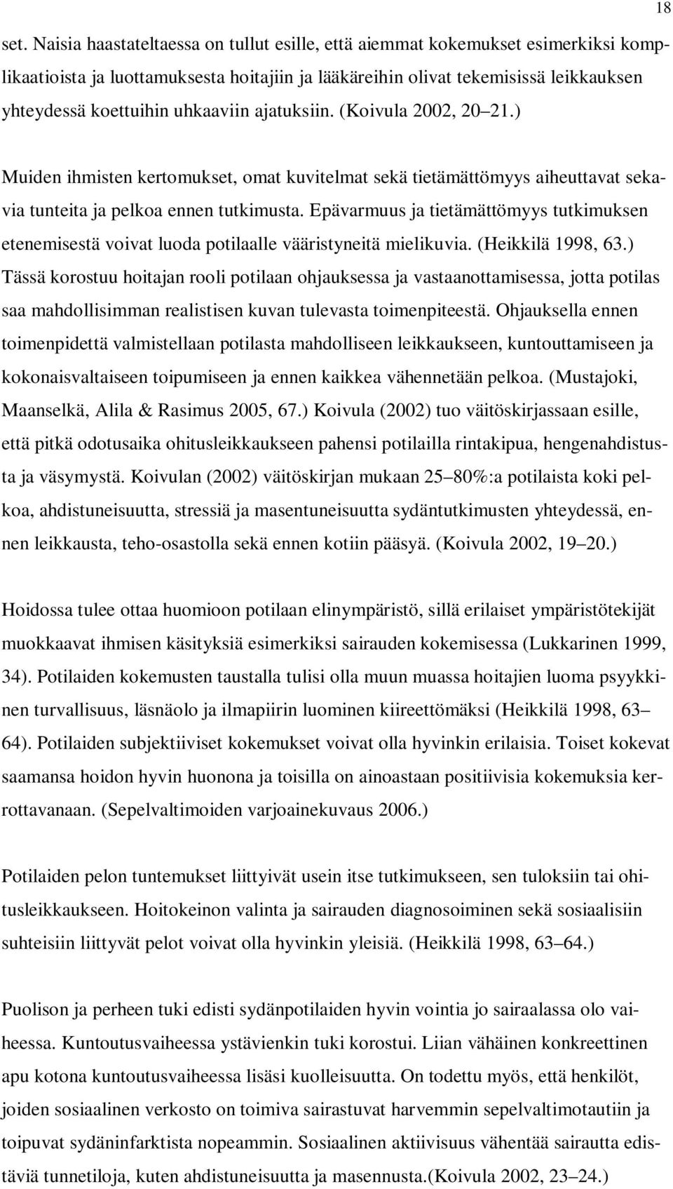 ajatuksiin. (Koivula 2002, 20 21.) Muiden ihmisten kertomukset, omat kuvitelmat sekä tietämättömyys aiheuttavat sekavia tunteita ja pelkoa ennen tutkimusta.