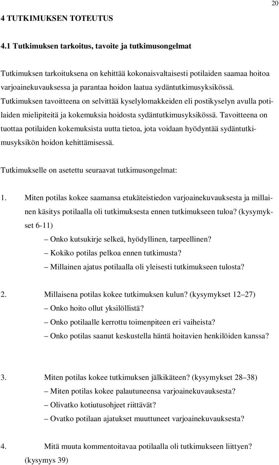 sydäntutkimusyksikössä. Tutkimuksen tavoitteena on selvittää kyselylomakkeiden eli postikyselyn avulla potilaiden mielipiteitä ja kokemuksia hoidosta sydäntutkimusyksikössä.