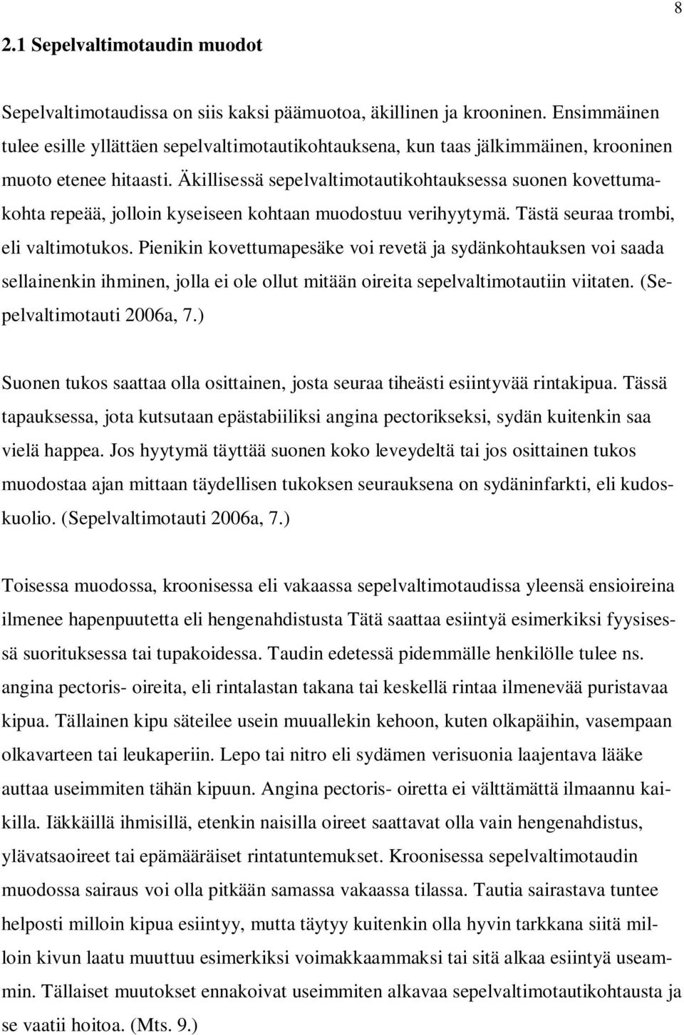 Äkillisessä sepelvaltimotautikohtauksessa suonen kovettumakohta repeää, jolloin kyseiseen kohtaan muodostuu verihyytymä. Tästä seuraa trombi, eli valtimotukos.